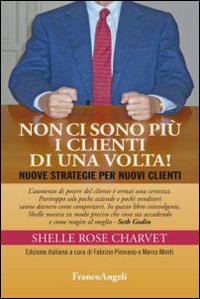 Non ci sono più i clienti di una volta! Nuove strategie per nuovi clienti - Shelle Rose Charvet - Libro Franco Angeli 2014, Manuali | Libraccio.it