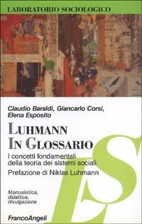 Luhmann in glossario. I concetti fondamentali della teoria dei sistemi sociali - Claudio Baraldi, Giancarlo Corsi, Elena Esposito - Libro Franco Angeli 2016, Laboratorio sociologico. Manualis.-didat. | Libraccio.it