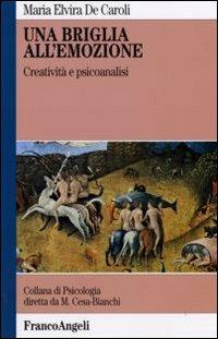 Una briglia all'emozione. Creatività e psicoanalisi - Maria Elvira De Caroli - Libro Franco Angeli 2010, Psicologia - La psicologia oggi | Libraccio.it