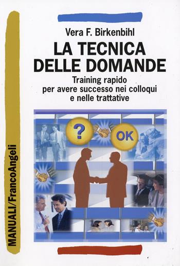 La tecnica delle domande. Training rapido per avere successo nei colloqui e nelle trattative - Vera Felicitas Birkenbihl - Libro Franco Angeli 2016, Manuali professionali | Libraccio.it