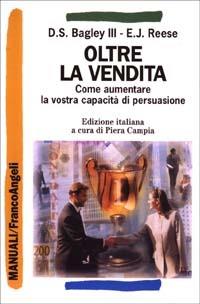 Oltre la vendita. Come aumentare la vostra capacità di persuasione - Dan S. Bagley, Edward J. Reese - Libro Franco Angeli 2003, Manuali professionali | Libraccio.it