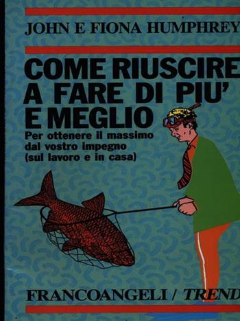 Come riuscire a fare di più e meglio per ottenere il massimo dal vostro impegno (sul lavoro e in casa) - John Humphrey, Fiona Humphrey - Libro Franco Angeli 1998, Trend | Libraccio.it