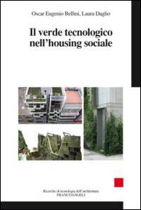 Il verde tecnologico nell'housing sociale - Oscar Eugenio Bellini, Laura Daglio - Libro Franco Angeli 2015, Ricerche di tecnologia dell'architettura | Libraccio.it