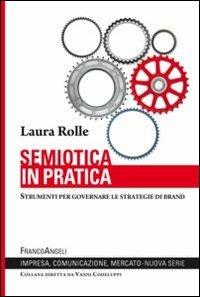 Semiotica in pratica. Strumenti per governare le strategie di brand - Laura Rolle - Libro Franco Angeli 2014, Impresa, comunicazione, mercato | Libraccio.it