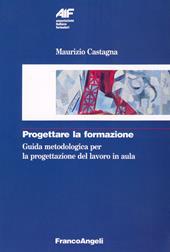 Progettare la formazione. Guida metodologica per la progettazione del lavoro in aula