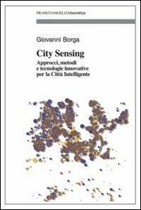 City sensing. Approcci, metodi e tecnologie innovative per la città intelligente - Giovanni Borga - Libro Franco Angeli 2014, Urbanistica | Libraccio.it