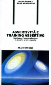 Assertività e training assertivo. Guida per l'apprendimento in ambito professionale - Delfo Bonenti, Anna Meneghelli - Libro Franco Angeli 2008, Formazione permanente-Problemi d'oggi | Libraccio.it