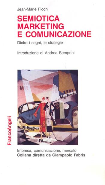 Semiotica, marketing e comunicazione. Dietro i segni, le strategie - Jean-Marie Floch - Libro Franco Angeli 2015, Impresa, comunicazione, mercato | Libraccio.it