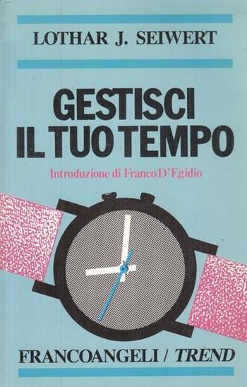 Gestisci il tuo tempo - Lothar J. Seiwert - Libro Franco Angeli 1992, Trend | Libraccio.it