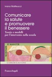 Comunicare la salute e promuovere il benessere. Teorie e modelli per l'intervento nella scuola