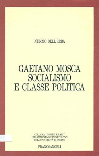 Gaetano Mosca socialismo e classe politica - Nunzio Dell'Erba - Libro Franco Angeli 1991, Collana G. Solari. Dip. studi politici | Libraccio.it