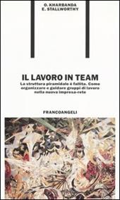 Il lavoro in team. La struttura piramidale è fallita. Come organizzare e guidare gruppi di lavoro nella nuova impresa-rete