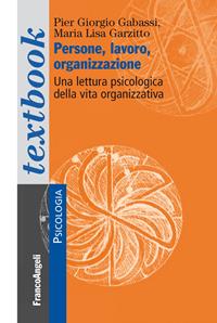 Persone, lavoro, organizzazione. Una lettura psicologica dalla vita organizzativa - Pier Giorgio Gabassi, Maria Lisa Garzitto - Libro Franco Angeli 2016, Serie di psicologia | Libraccio.it