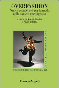 Overfashion. Nuove prospettive per la moda nella società che ingrassa  - Libro Franco Angeli 2014, Produrre cultura/creare comunicazione | Libraccio.it