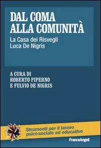 Dal coma alla comunità. La casa dei risvegli Luca De Nigris  - Libro Franco Angeli 2014, Strumenti per il lavoro psico-sociale ed educativo | Libraccio.it
