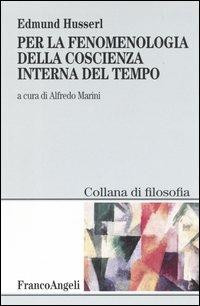 Per la fenomenologia della coscienza interna del tempo (1893-1917) - Edmund Husserl - Libro Franco Angeli 2011, Collana di filosofia | Libraccio.it