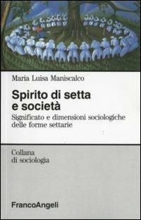 Spirito di setta e società. Significato e dimensioni sociologiche delle forme settarie - M. Luisa Maniscalco Zaretti - Libro Franco Angeli 2012, Sociologia | Libraccio.it