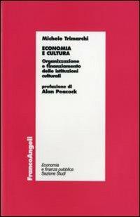 Economia e cultura. Organizzazione e finanziamento delle istituzioni culturali - Michele Trimarchi - Libro Franco Angeli 2010, La finanza pubblica | Libraccio.it