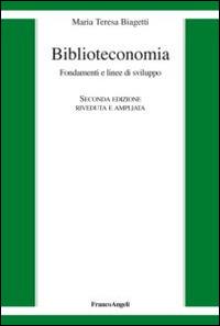 Biblioteconomia. Fondamenti e linee di sviluppo - Maria Teresa Biagetti - Libro Franco Angeli 2016 | Libraccio.it