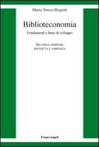 Biblioteconomia. Fondamenti e linee di sviluppo - Maria Teresa Biagetti - Libro Franco Angeli 2016 | Libraccio.it