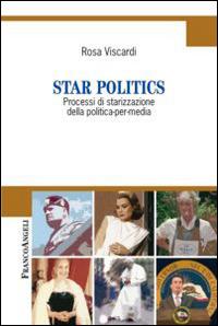 Star politics. Processi di starizzazione della politica-per-media - Rosa Viscardi - Libro Franco Angeli 2014, Cultura della comunicazione | Libraccio.it