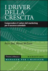 I driver della crescita. Comprendere il valore del marketing per il successo aziendale - Andy Bird, Mihari McEwan - Libro Franco Angeli 2015, Marketing - manager per i manager | Libraccio.it