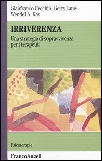 Irriverenza. Una strategia di sopravvivenza per i terapeuti - Gianfranco Cecchin, Gerry Lane, Wendel A. Ray - Libro Franco Angeli 2016, Serie di psicologia | Libraccio.it