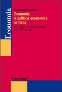 Economia e politica economica in Italia. Lo sviluppo economico italiano dal 1945 ad oggi - Gioacchino Garofoli - Libro Franco Angeli 2013, Economia - Strumenti | Libraccio.it