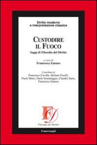 Custodire il fuoco. Saggi di filosofia del diritto  - Libro Franco Angeli 2014, Filosofia del diritto | Libraccio.it