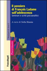 Il pensiero di François Ladame sull'adolescenza. Seminari e scritti psicoanalitici  - Libro Franco Angeli 2014, Psicoterapie | Libraccio.it