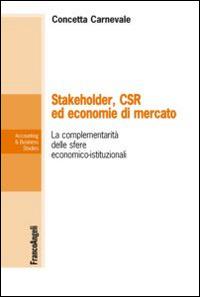 Stakeholder, CSR ed economie di mercato. La complementarietà delle sfere economico-istituzionali - Concetta Carnevale - Libro Franco Angeli 2014, Accounting & business studies | Libraccio.it