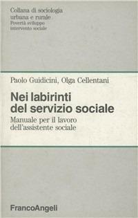 Nei labirinti del servizio sociale. Manuale per il lavoro dell'assistente sociale - Paolo Guidicini, Olga Cellentani - Libro Franco Angeli 1993, Sociologia urbana e rurale-Sez. 3 | Libraccio.it