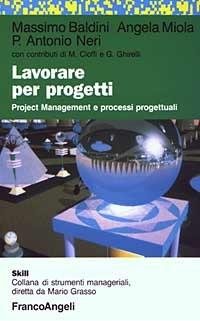 Lavorare per progetti. Project Management e processi progettuali - Massimo Baldini, Angela Miola, P. Antonio Neri - Libro Franco Angeli 2010, Skill | Libraccio.it