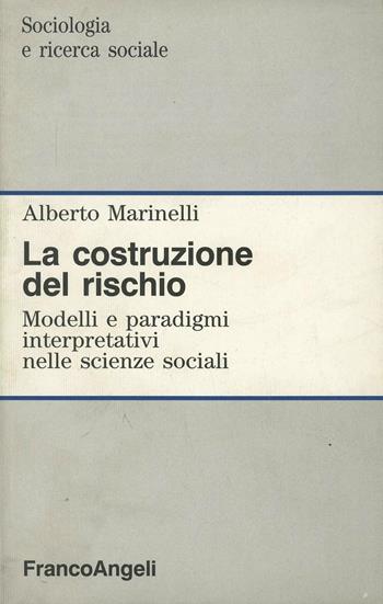 La costruzione del rischio. Modelli e paradigmi interpretativi nelle scienze sociali - Alberto Marinelli - Libro Franco Angeli 1993, Sociologia e ricerca sociale | Libraccio.it