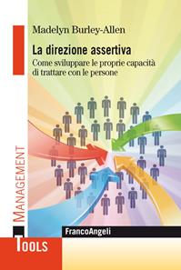 La direzione assertiva. Come sviluppare le proprie capacità di trattare con le persone - Madelyn Burley-Allen - Libro Franco Angeli 2015, Management Tools | Libraccio.it