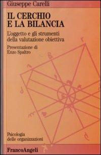 Il cerchio e la bilancia. L'oggetto e gli strumenti della valutazione obiettiva - Giuseppe Carelli - Libro Franco Angeli 2007, Psicologia delle organizzazioni | Libraccio.it