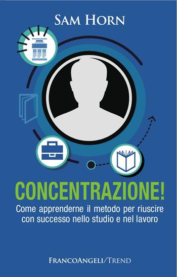 Concentrazione! Come apprenderne il metodo per riuscire con successo nello studio e nel lavoro - Sam Horn - Libro Franco Angeli 2010, Trend | Libraccio.it