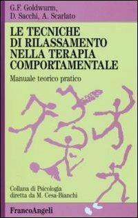 Le tecniche di rilassamento nella terapia comportamentale. Manuale teorico pratico - Gian Franco Goldwurm, Daniela Sacchi, Antonio Scarlato - Libro Franco Angeli 2016, Psicologia. Monografie | Libraccio.it