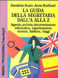 La guida della segretaria dalla A alla Z. Agenda, archivio, documentazione, informatica, organizzazione, riunioni, telefono, viaggi - Dorothée Bazin, Anne Broilliard - Libro Franco Angeli 2009, Manuali professionali | Libraccio.it