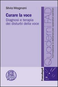 Curare la voce. Diagnosi e terapia dei disturbi della voce - Silvia Magnani - Libro Franco Angeli 2015, Formaz. a distanza per operatori sanitari | Libraccio.it