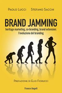Brand jamming. Heritage marketing, co-branding, brand extension: l'evoluzione del branding - Paolo Lucci, Stefano Sacchi - Libro Franco Angeli 2014, Azienda moderna | Libraccio.it