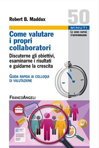 Come valutare i propri collaboratori. Discuterne gli obiettivi, esaminarne i risultati e guidarne la crescita. Guida rapida ai colloqui di valutazione - Robert B. Maddux - Libro Franco Angeli 2014, Cinquanta minuti. Le guide rapide d'autoformazione | Libraccio.it