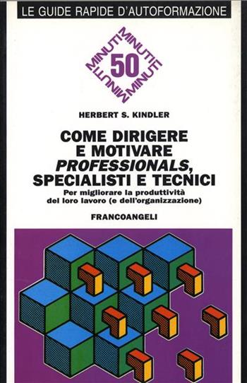 Come dirigere e motivare professionals, specialisti e tecnici. Per migliorare la produttività del loro lavoro (e della vostra organizzazione) - Herbert S. Kindler - Libro Franco Angeli 1994, Formazione permanente-Guide rapide | Libraccio.it