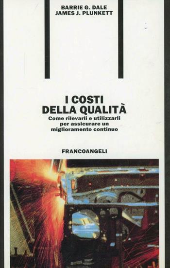 I costi della qualità. Come rilevarli e utilizzarli per assicurare un miglioramento continuo - Barrie G. Dale, James J. Plunkett - Libro Franco Angeli 1997, Formazione permanente-Problemi d'oggi | Libraccio.it