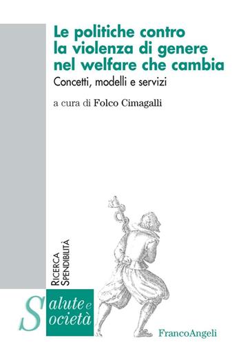 Le politiche contro la violenza di genere nel welfare che cambia. Concetti, modelli e servizi  - Libro Franco Angeli 2016, Salute e società | Libraccio.it