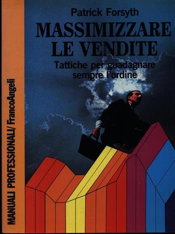 Massimizzare le vendite. Tattiche per guadagnare sempre l'ordine - Patrick Forsyth - Libro Franco Angeli 1994, Manuali professionali | Libraccio.it