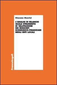 L' analisi di bilancio quale strumento di valutazione dei risultati economico-finanziari negli enti locali - Giacomo Maurini - Libro Franco Angeli 2014, Economia - Ricerche | Libraccio.it