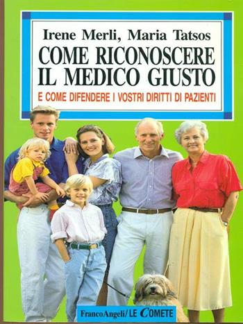 Come riconoscere il medico giusto. E come difendere i vostri diritti di pazienti - Irene Merli, Maria Tatsos - Libro Franco Angeli 1994, Le comete | Libraccio.it