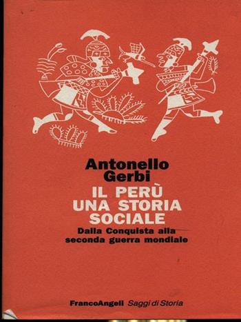 Il Perù: una storia sociale. Dalla conquista alla seconda guerra mondiale - Antonello Gerbi - Libro Franco Angeli 1994, Saggi di storia | Libraccio.it
