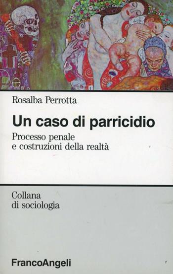 Un caso di parricidio. Processo penale e costruzioni della realtà - Rosalba Perrotta - Libro Franco Angeli 2004, Sociologia | Libraccio.it